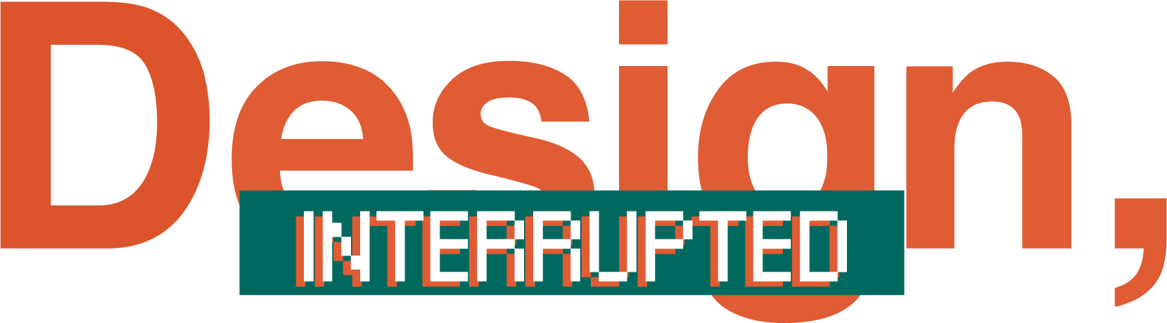 Design Interrupted